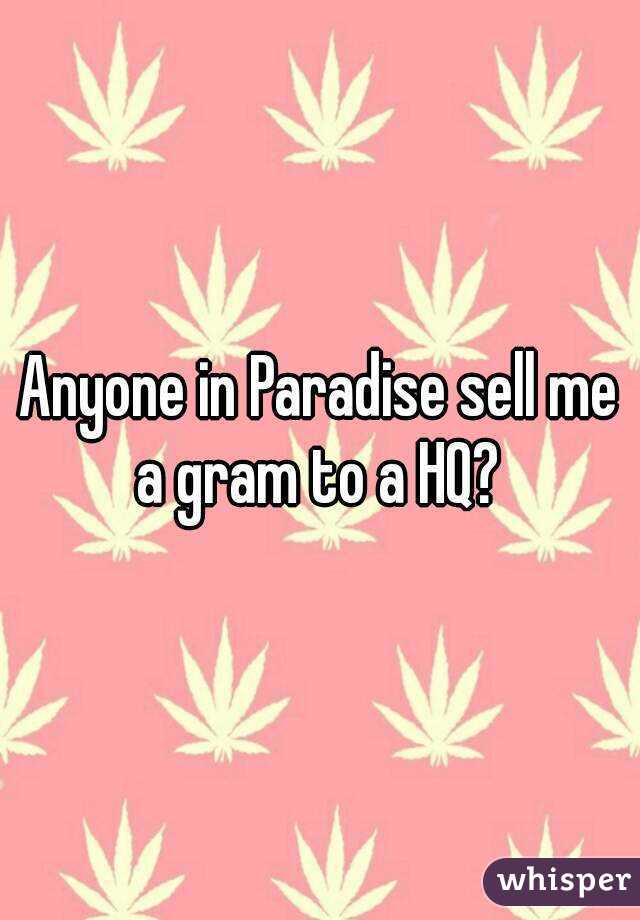 Anyone in Paradise sell me a gram to a HQ? 