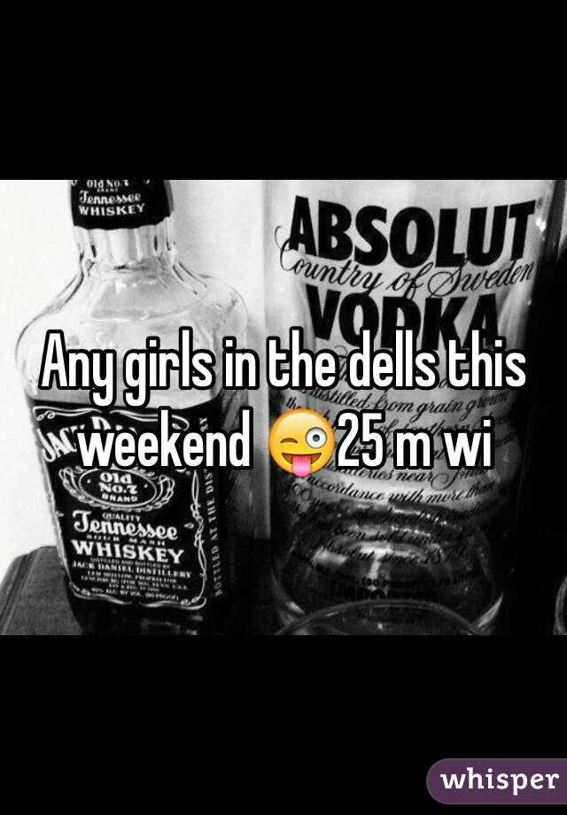 Any girls in the dells this weekend 😜25 m wi 