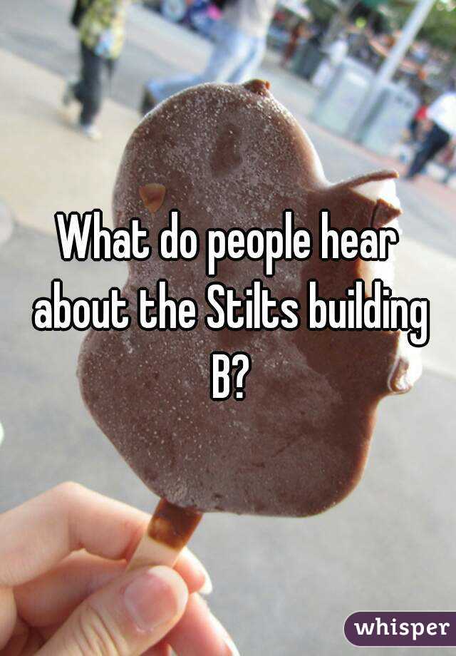 What do people hear about the Stilts building B?