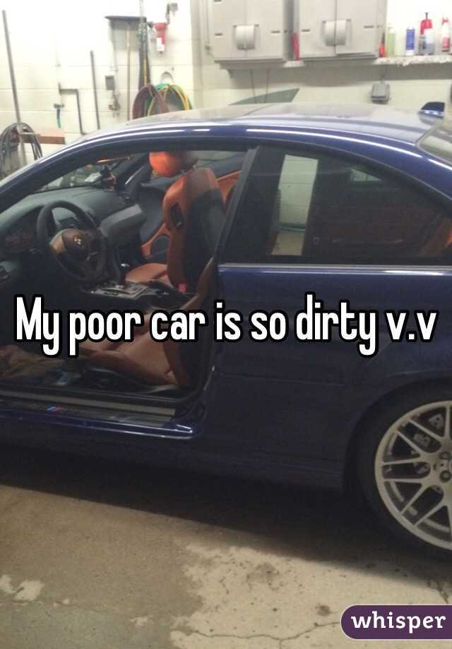 My poor car is so dirty v.v
