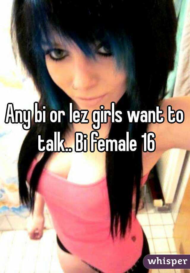 Any bi or lez girls want to talk.. Bi female 16