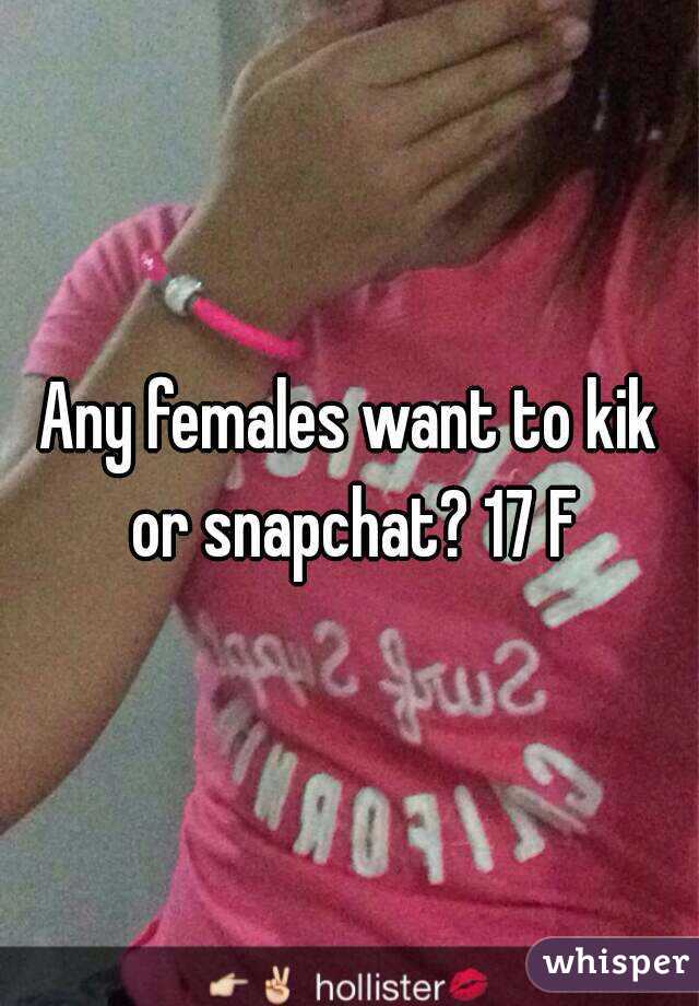 Any females want to kik or snapchat? 17 F