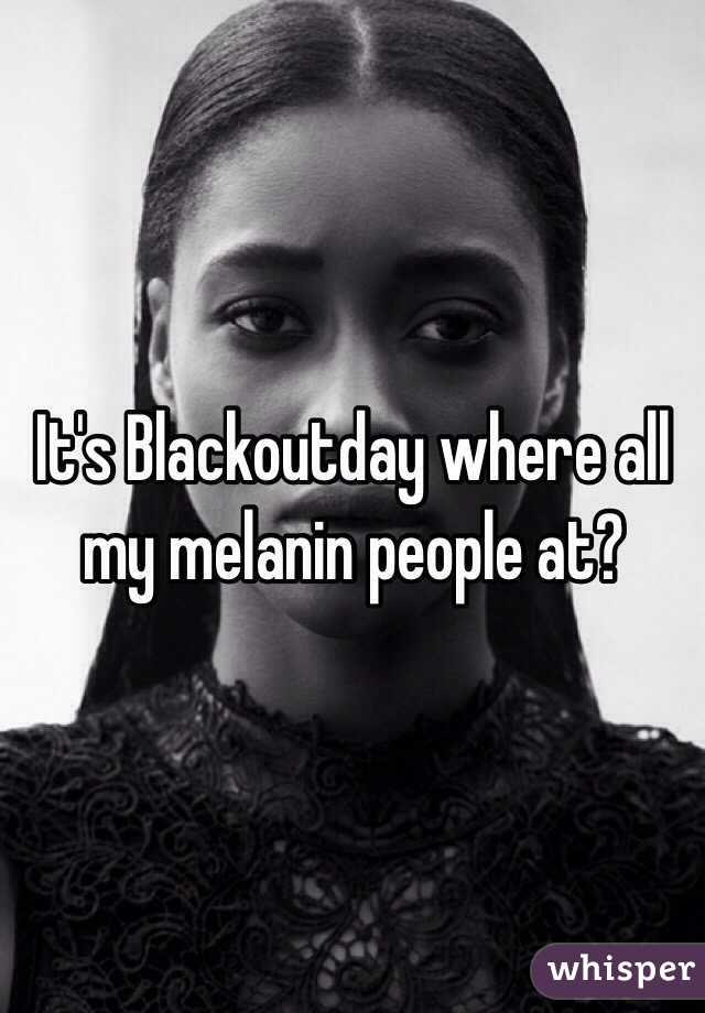 It's Blackoutday where all my melanin people at?