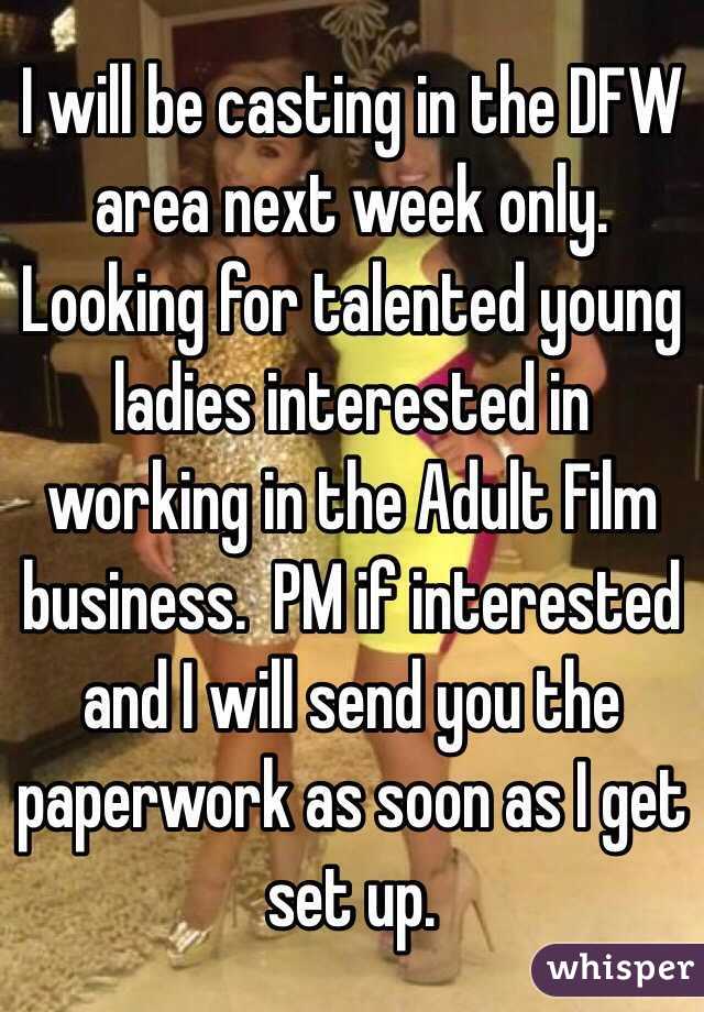 I will be casting in the DFW area next week only. Looking for talented young ladies interested in working in the Adult Film business.  PM if interested and I will send you the paperwork as soon as I get set up. 