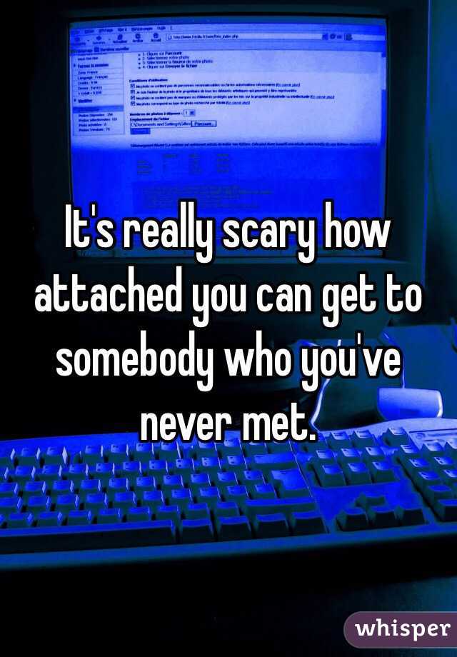 It's really scary how attached you can get to somebody who you've never met. 