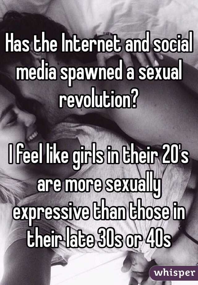 Has the Internet and social media spawned a sexual revolution?

I feel like girls in their 20's are more sexually expressive than those in their late 30s or 40s