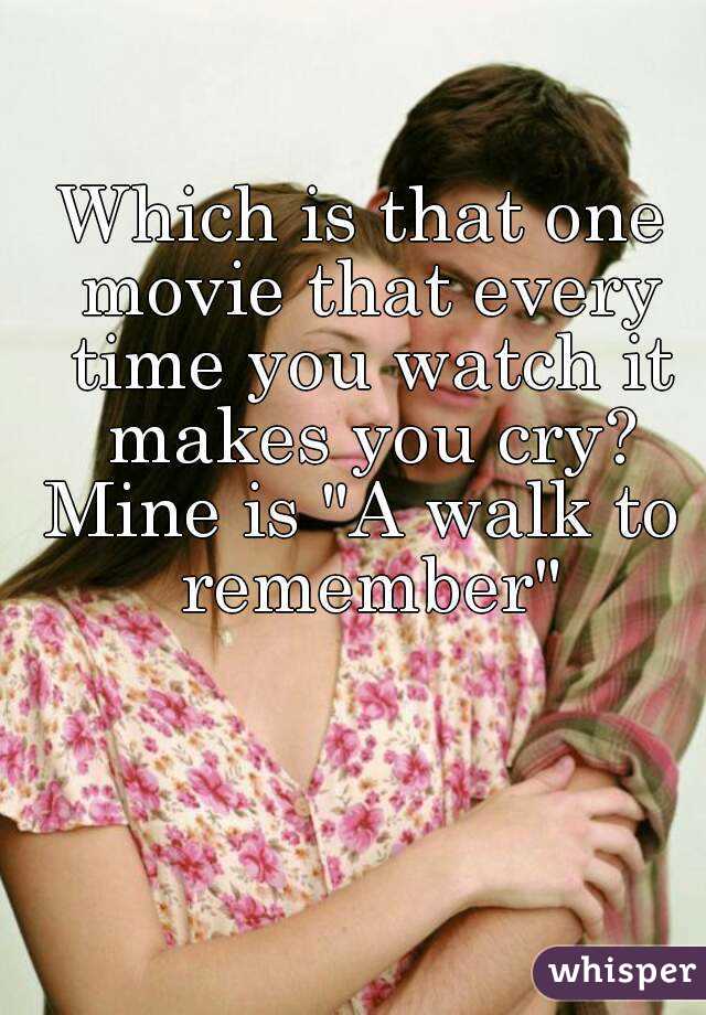 Which is that one movie that every time you watch it makes you cry?
Mine is "A walk to remember"