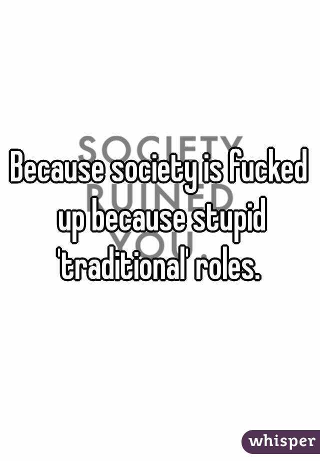 Because society is fucked up because stupid 'traditional' roles. 