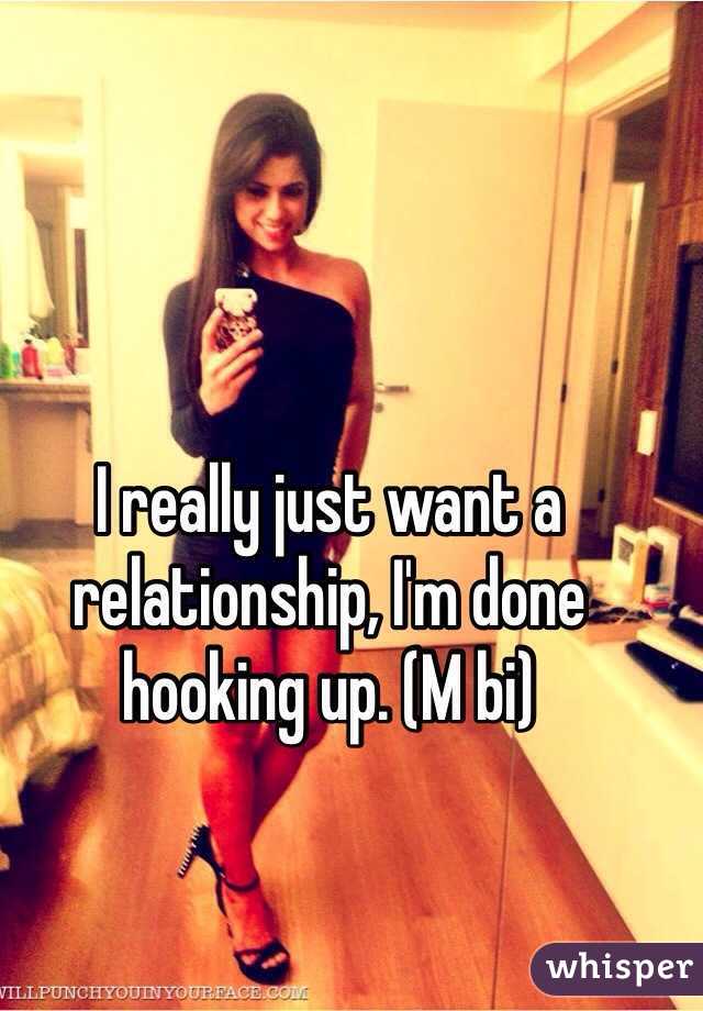I really just want a relationship, I'm done hooking up. (M bi)