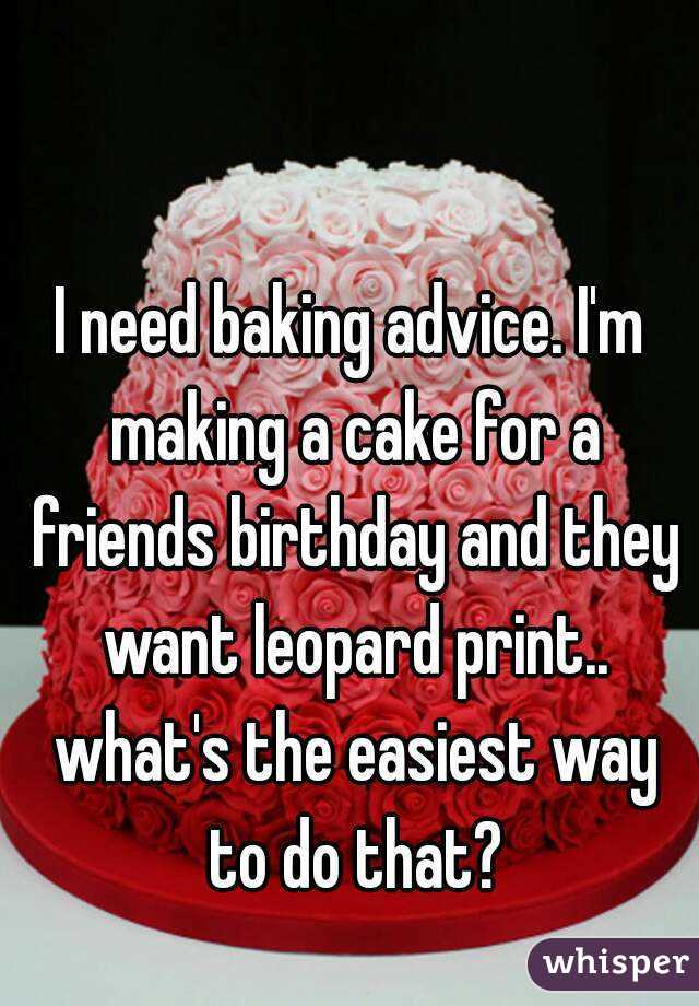 I need baking advice. I'm making a cake for a friends birthday and they want leopard print.. what's the easiest way to do that?