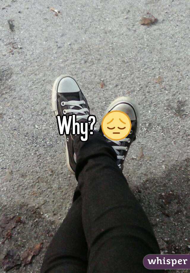 Why? 😔