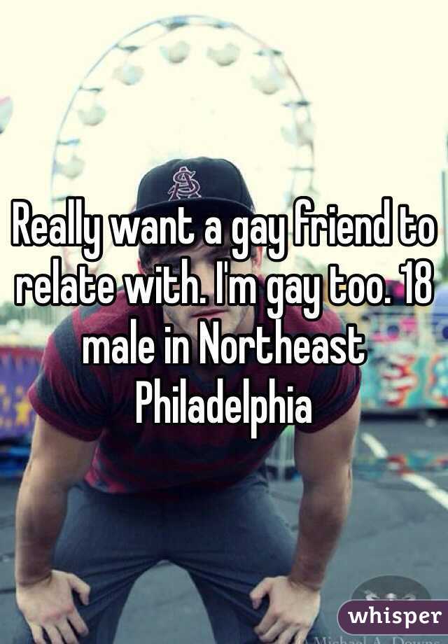 Really want a gay friend to relate with. I'm gay too. 18 male in Northeast Philadelphia 