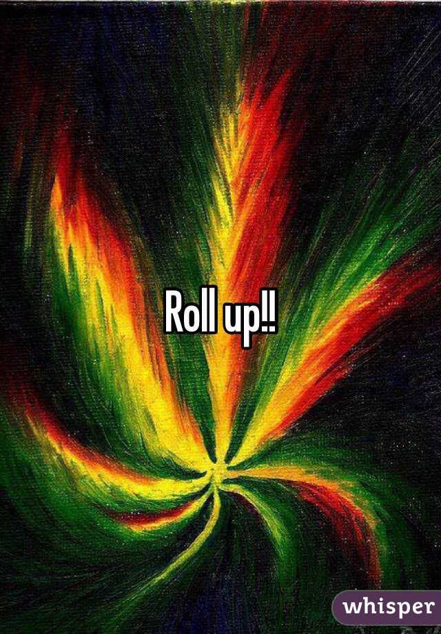 Roll up!!