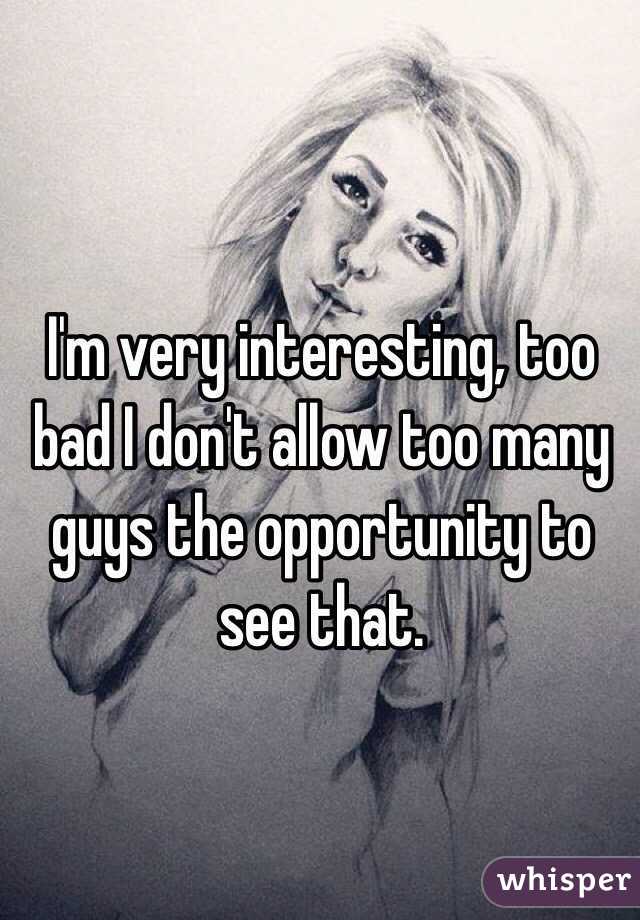 I'm very interesting, too bad I don't allow too many guys the opportunity to see that. 