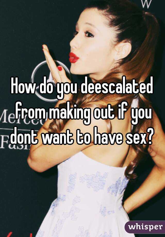 How do you deescalated from making out if you dont want to have sex? 