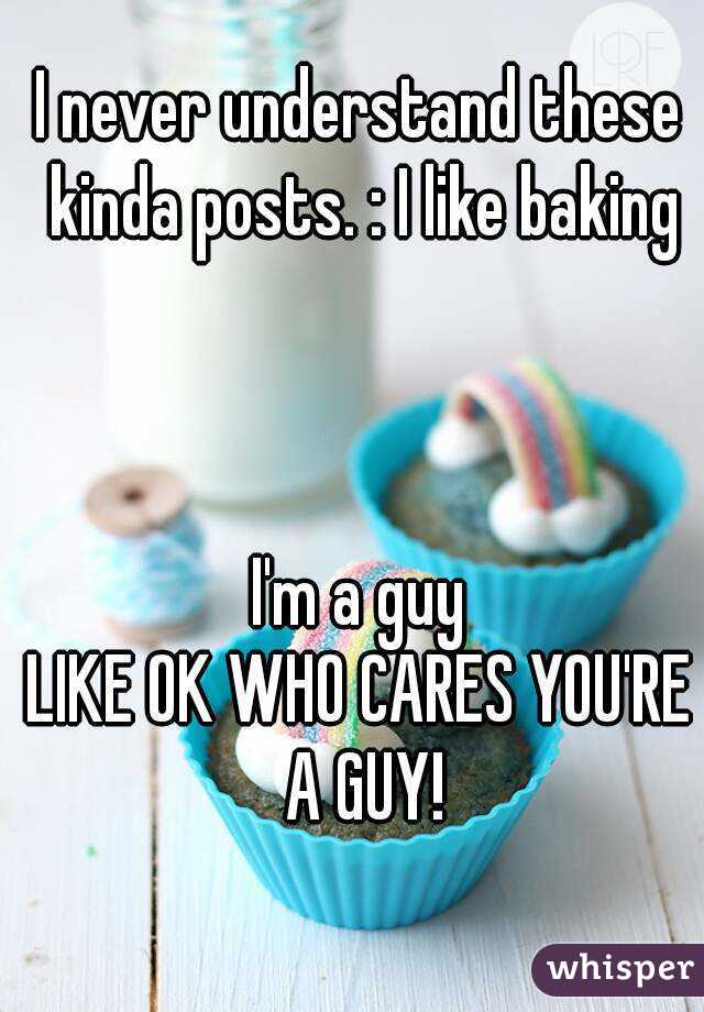 I never understand these kinda posts. : I like baking



I'm a guy
LIKE OK WHO CARES YOU'RE A GUY!
