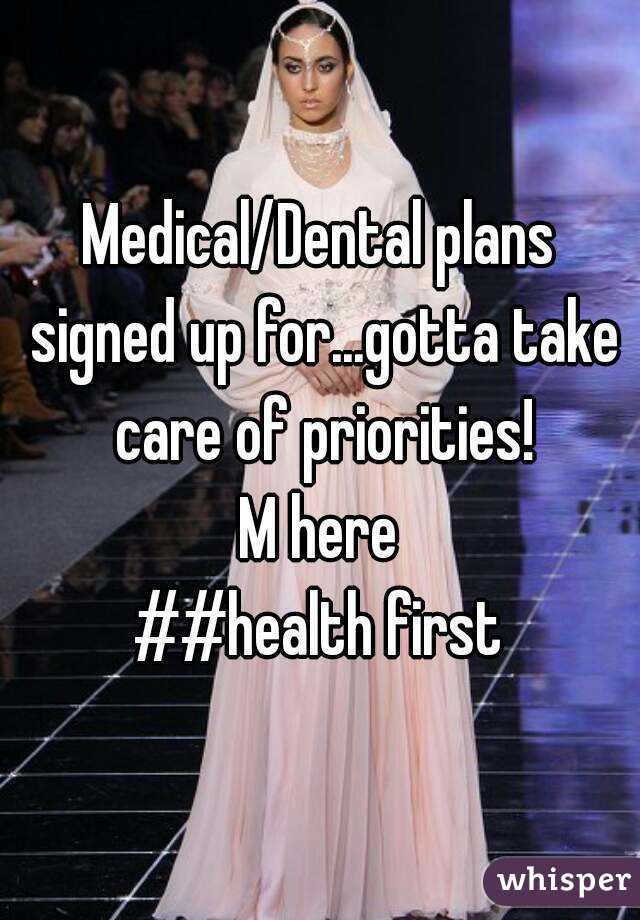 Medical/Dental plans signed up for...gotta take care of priorities!
M here
##health first