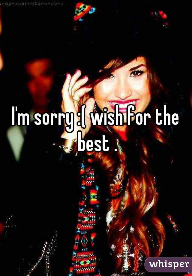 I'm sorry :( wish for the best .