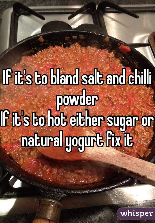 If it's to bland salt and chilli powder
If it's to hot either sugar or natural yogurt fix it  