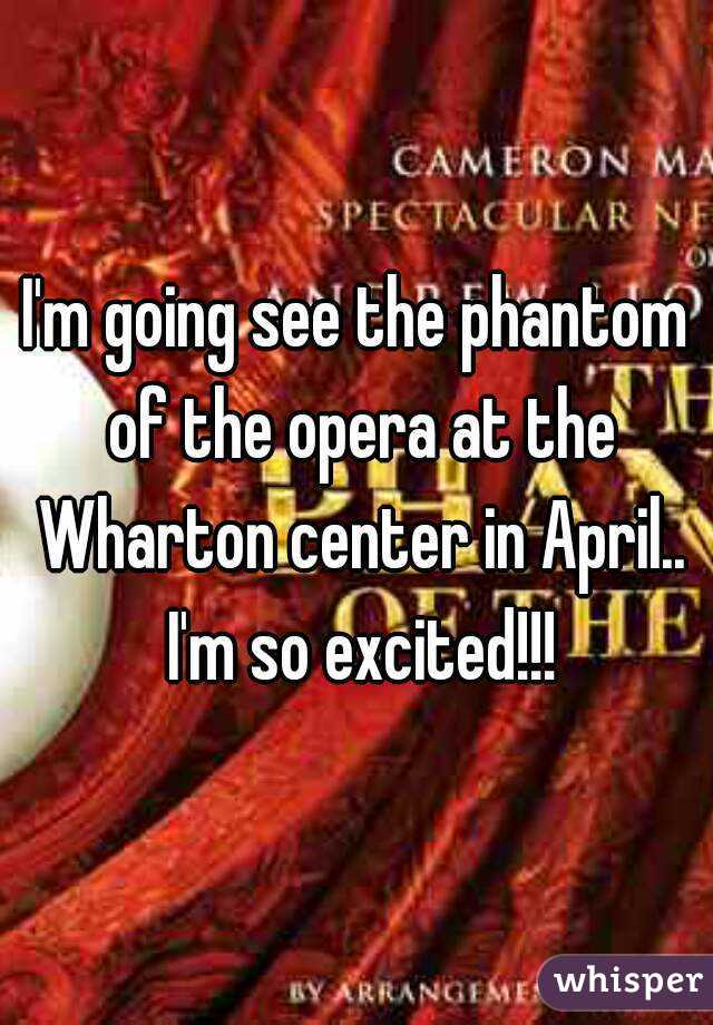I'm going see the phantom of the opera at the Wharton center in April.. I'm so excited!!!