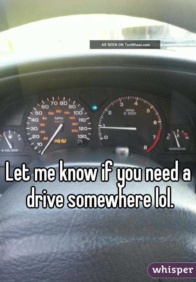 Let me know if you need a drive somewhere lol.