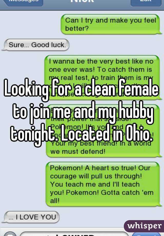 Looking for a clean female to join me and my hubby tonight. Located in Ohio. 