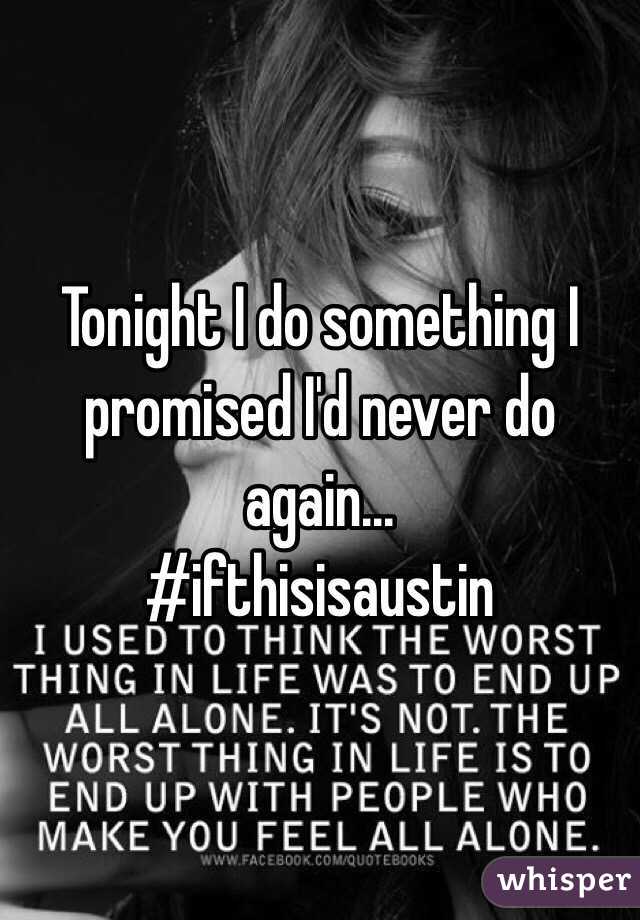 Tonight I do something I promised I'd never do again... 
#ifthisisaustin