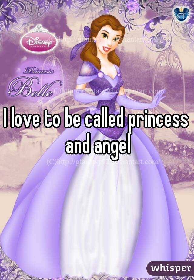 I love to be called princess and angel