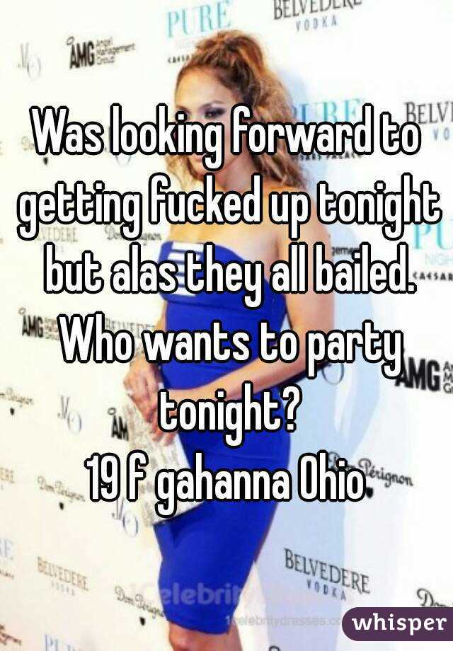 Was looking forward to getting fucked up tonight but alas they all bailed. Who wants to party tonight?
19 f gahanna Ohio