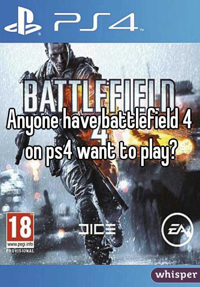 Anyone have battlefield 4 on ps4 want to play?