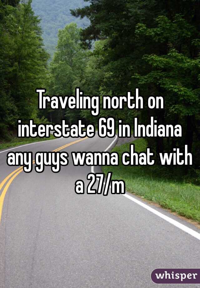 Traveling north on interstate 69 in Indiana  any guys wanna chat with a 27/m