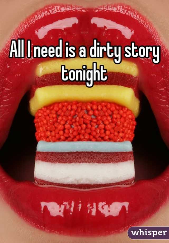 All I need is a dirty story tonight
