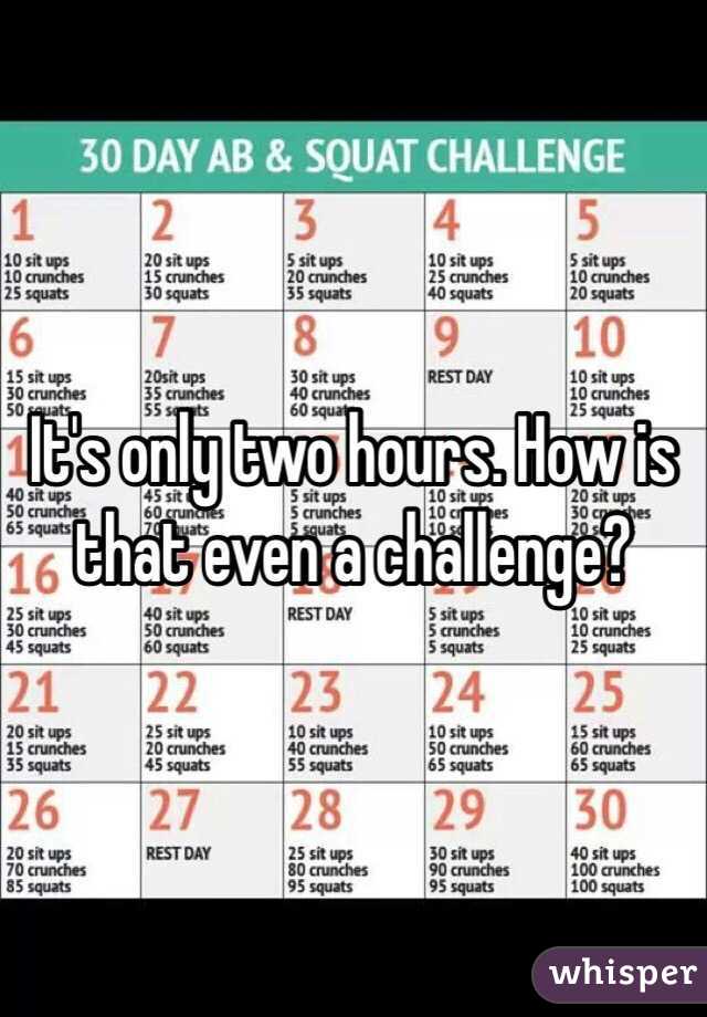 It's only two hours. How is that even a challenge? 
