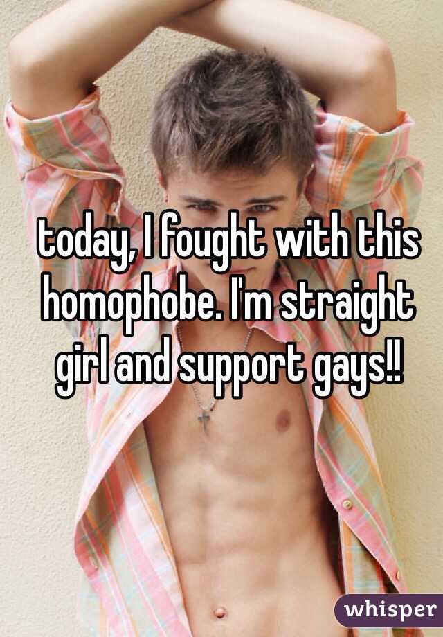 today, I fought with this homophobe. I'm straight girl and support gays!!