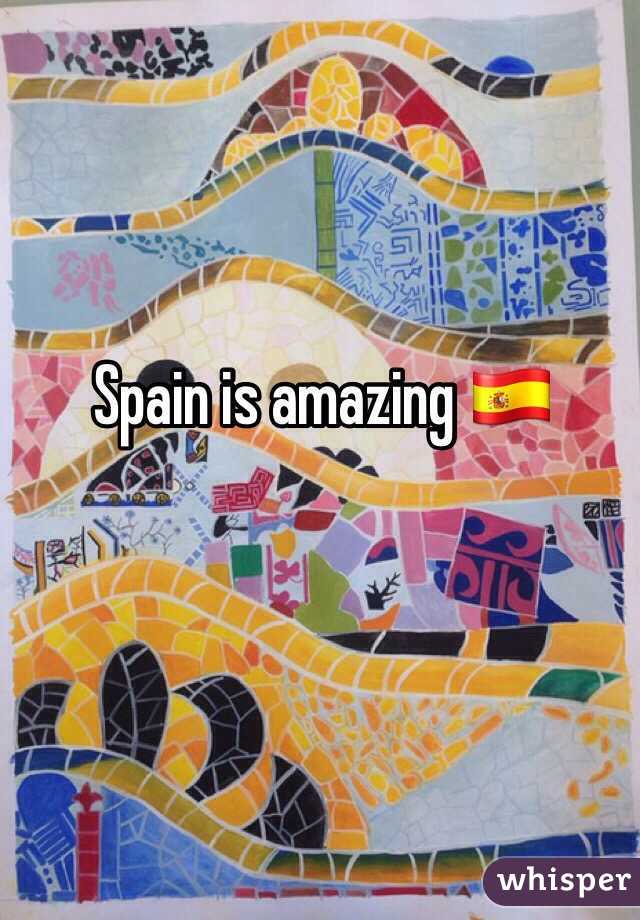 Spain is amazing 🇪🇸