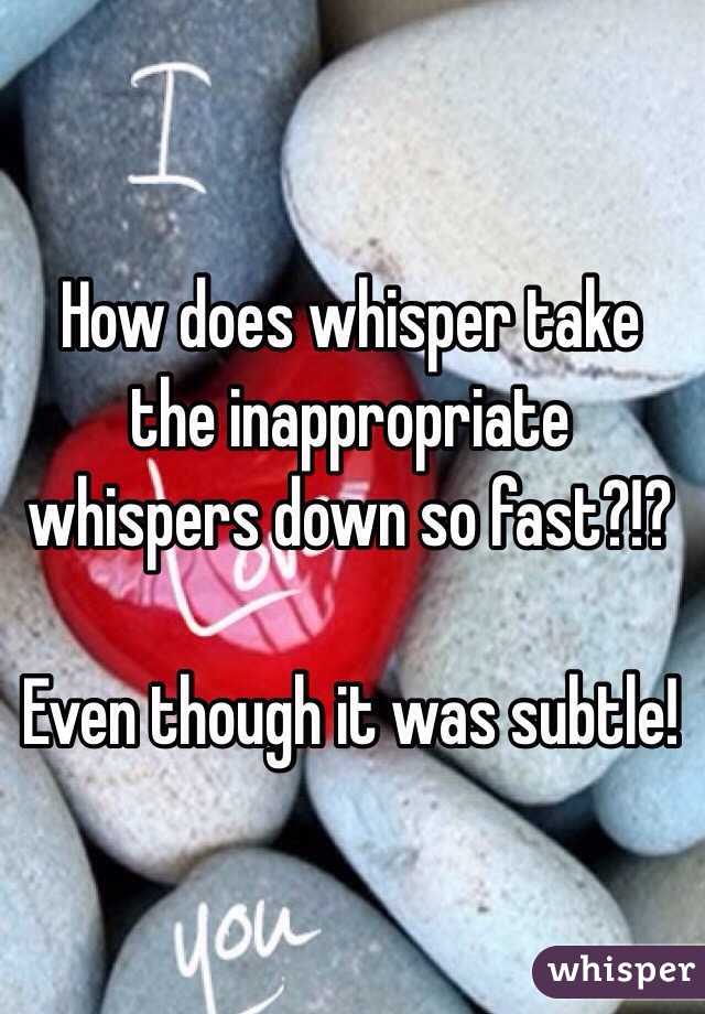 How does whisper take the inappropriate whispers down so fast?!?

Even though it was subtle!