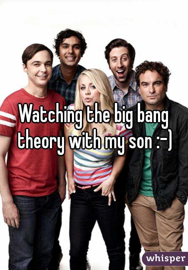 Watching the big bang theory with my son :-)