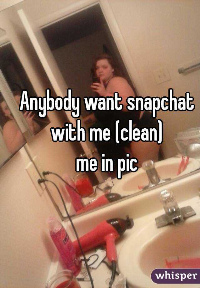 Anybody want snapchat with me (clean) 
me in pic