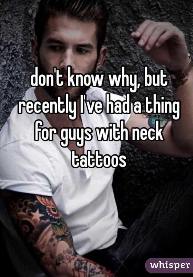 don't know why, but recently I've had a thing for guys with neck tattoos 
