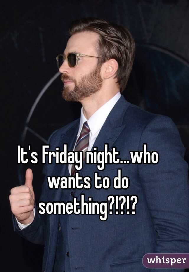 It's Friday night...who wants to do something?!?!?
