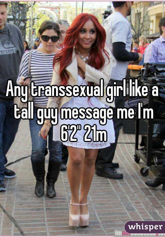 Any transsexual girl like a tall guy message me I'm 6'2" 21m