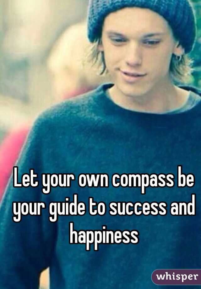 Let your own compass be your guide to success and happiness  