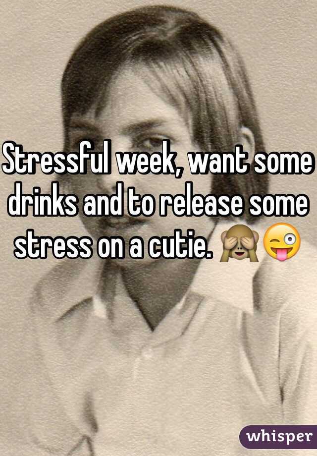 Stressful week, want some drinks and to release some stress on a cutie. 🙈😜