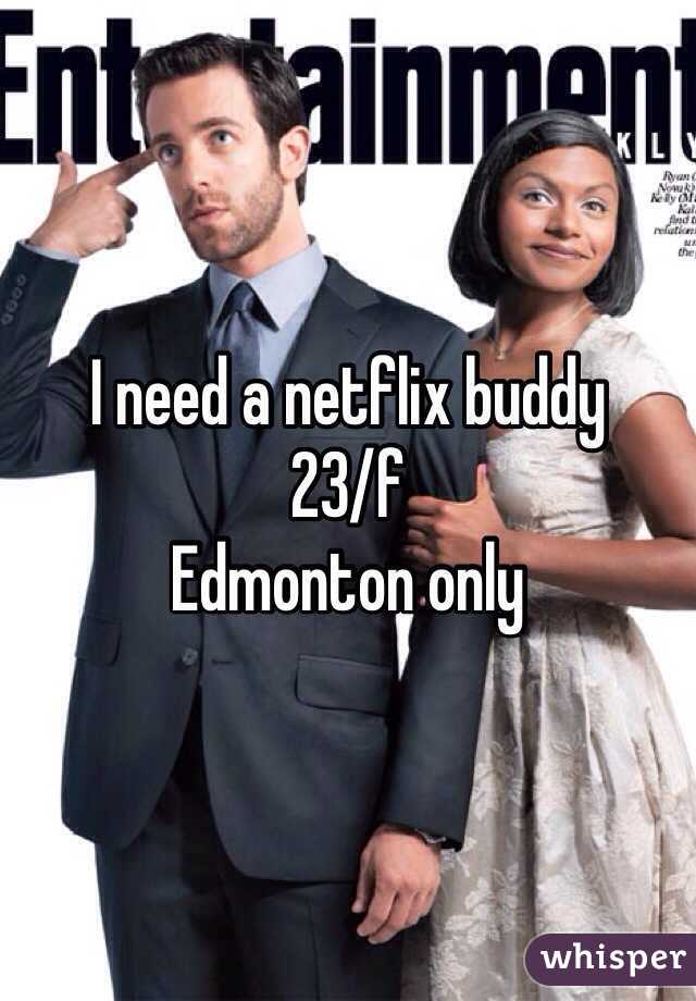 I need a netflix buddy
23/f 
Edmonton only 