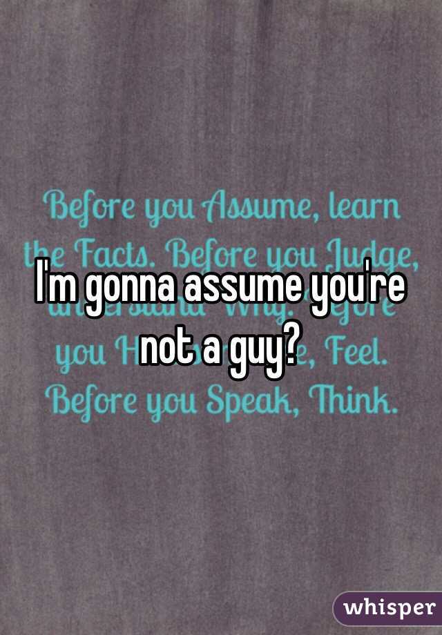 I'm gonna assume you're not a guy?