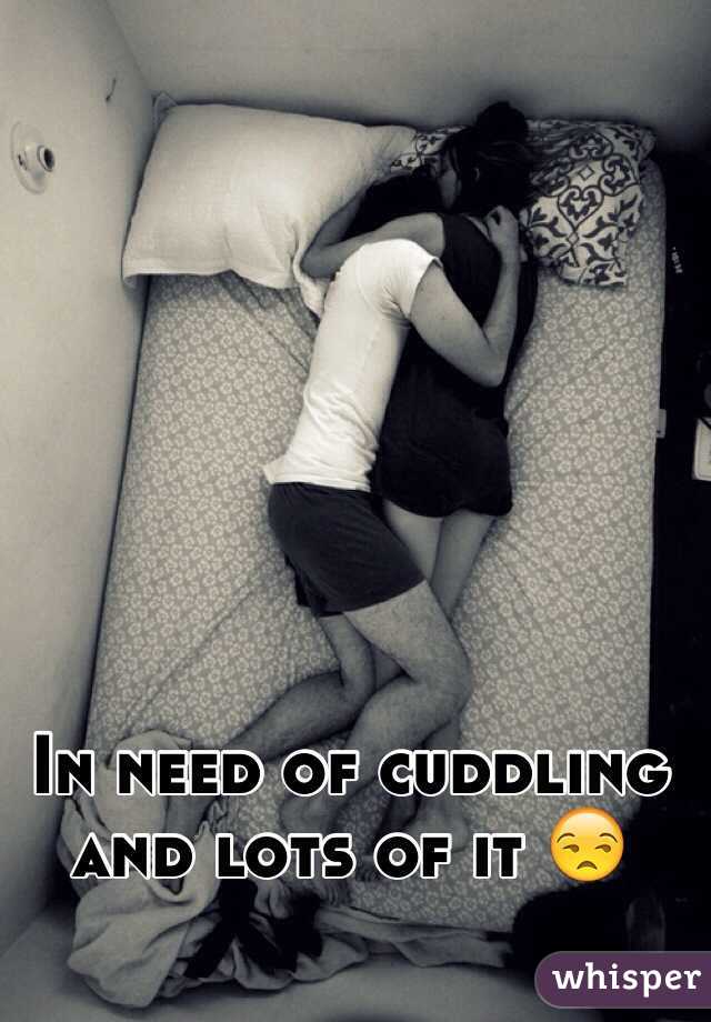 In need of cuddling and lots of it 😒