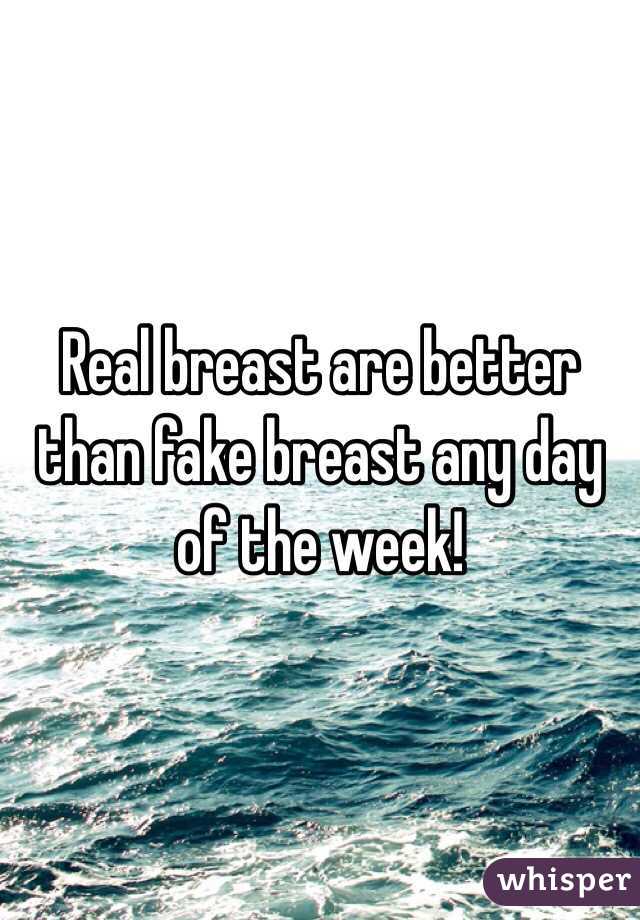 Real breast are better than fake breast any day of the week!
