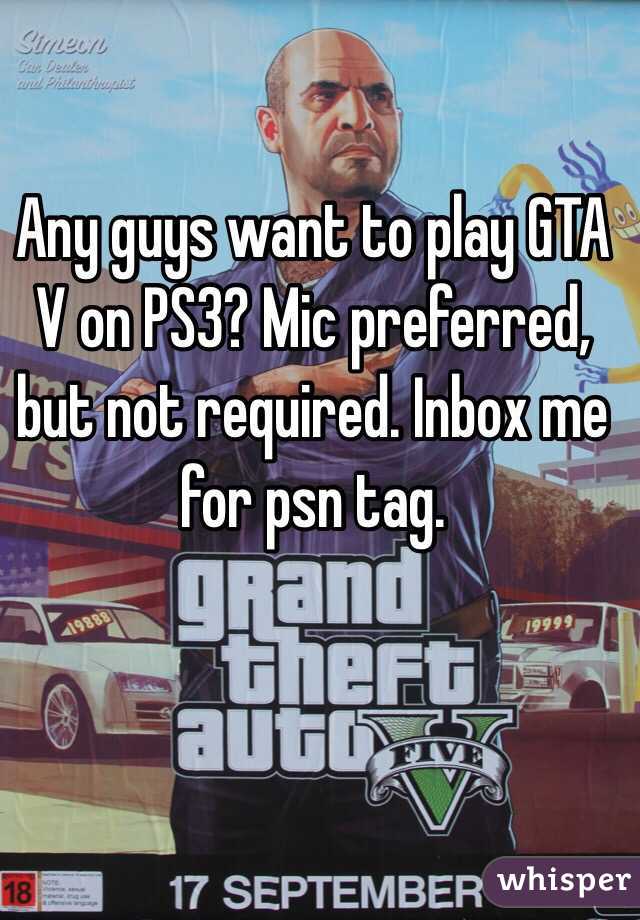 Any guys want to play GTA V on PS3? Mic preferred, but not required. Inbox me for psn tag. 