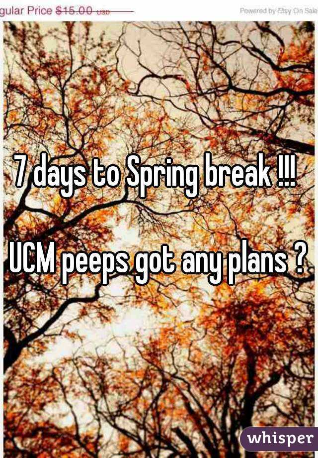 7 days to Spring break !!! 

UCM peeps got any plans ?