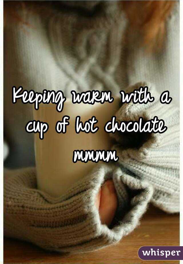 Keeping warm with a cup of hot chocolate mmmm